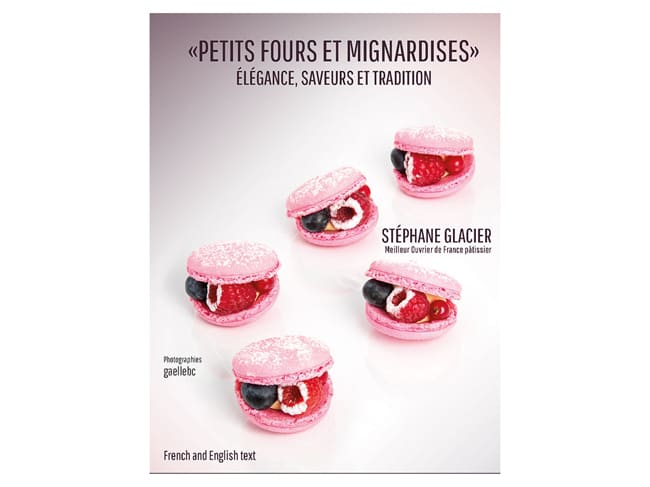 Petits Fours et Mignardises - Élégance, Saveurs et Traditions - Stéphane Glacier