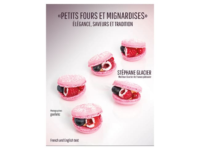 Petits Fours & Mignardises - Elegance, Flavours & Traditions - Stéphane Glacier