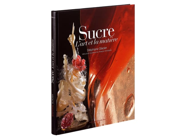 Sucre, l'art et la matière (Book in French) - Stéphane Glacier